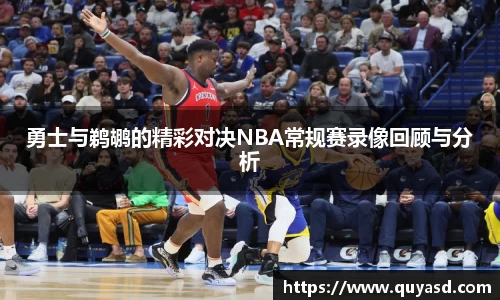 勇士与鹈鹕的精彩对决NBA常规赛录像回顾与分析